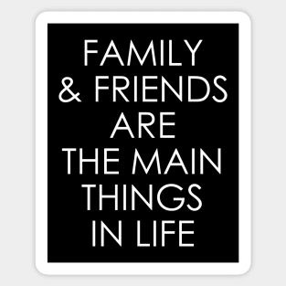 Family and friends are the main things in life Sticker